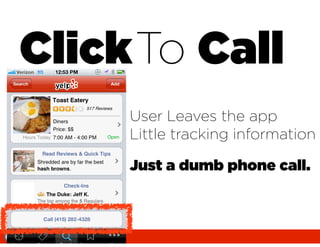 Click To Call
 Tap
         User Leaves the app
         Little tracking information

         Just a dumb phone call.



twilio
 