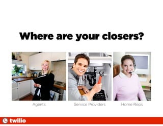 Where are your closers?




         Agents   Service Providers   Home Reps



twilio
 