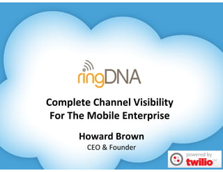 Complete(Channel(Visibility((
 For(The(Mobile(Enterprise(
       Howard%Brown
         CEO#&#Founder
 