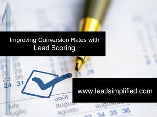 www.leadsimplified.com Improving Conversion Rates with    Lead Scoring 