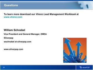 Questions To learn more download our  Vtrenz Lead Management Workbook  at  www.vtrenz.com   William Schnabel Vice Presiden...