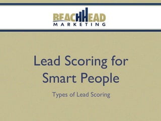 Lead Scoring for Smart People
- Type of Lead Scoring –
 