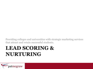 Lead scoring & Nurturing Providing colleges and universities with strategic marketing services that attract and retain successful students. 
