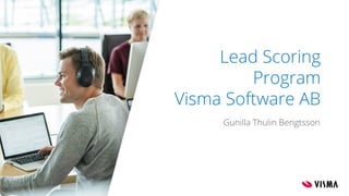 Lead Scoring
Program
Visma Software AB
Gunilla Thulin Bengtsson
 