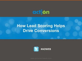 How Lead Scoring Helps
  Drive Conversions



          #AOWEB
 