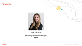 ©2020 Adobe. All Rights Reserved. Adobe Confidential.
Speaker
Kylie Alexander
Marketing Operations Manager
Adobe
 
