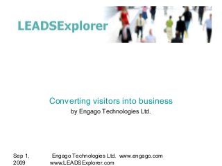 Sep 1,
2009
Engago Technologies Ltd. www.engago.com
www.LEADSExplorer.com
by Engago Technologies Ltd.
Converting visitors into business
 