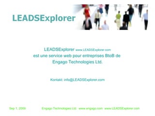 LEADSExplorer  www.LEADSExplorer.com est une service web pour entreprises BtoB de  Engago Technologies Ltd. Kontakt: info@LEADSExplorer.com 