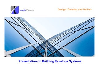 4FTBSYS PVT LTD
Design, Develop and DeliverLeads Facade
Presentation on Building Envelope Systems
 