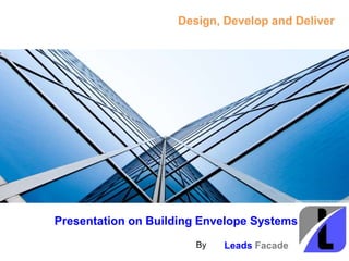 4FTBSYS PVT LTD
Design, Develop and Deliver
Presentation on Building Envelope Systems
Leads FacadeBy
 