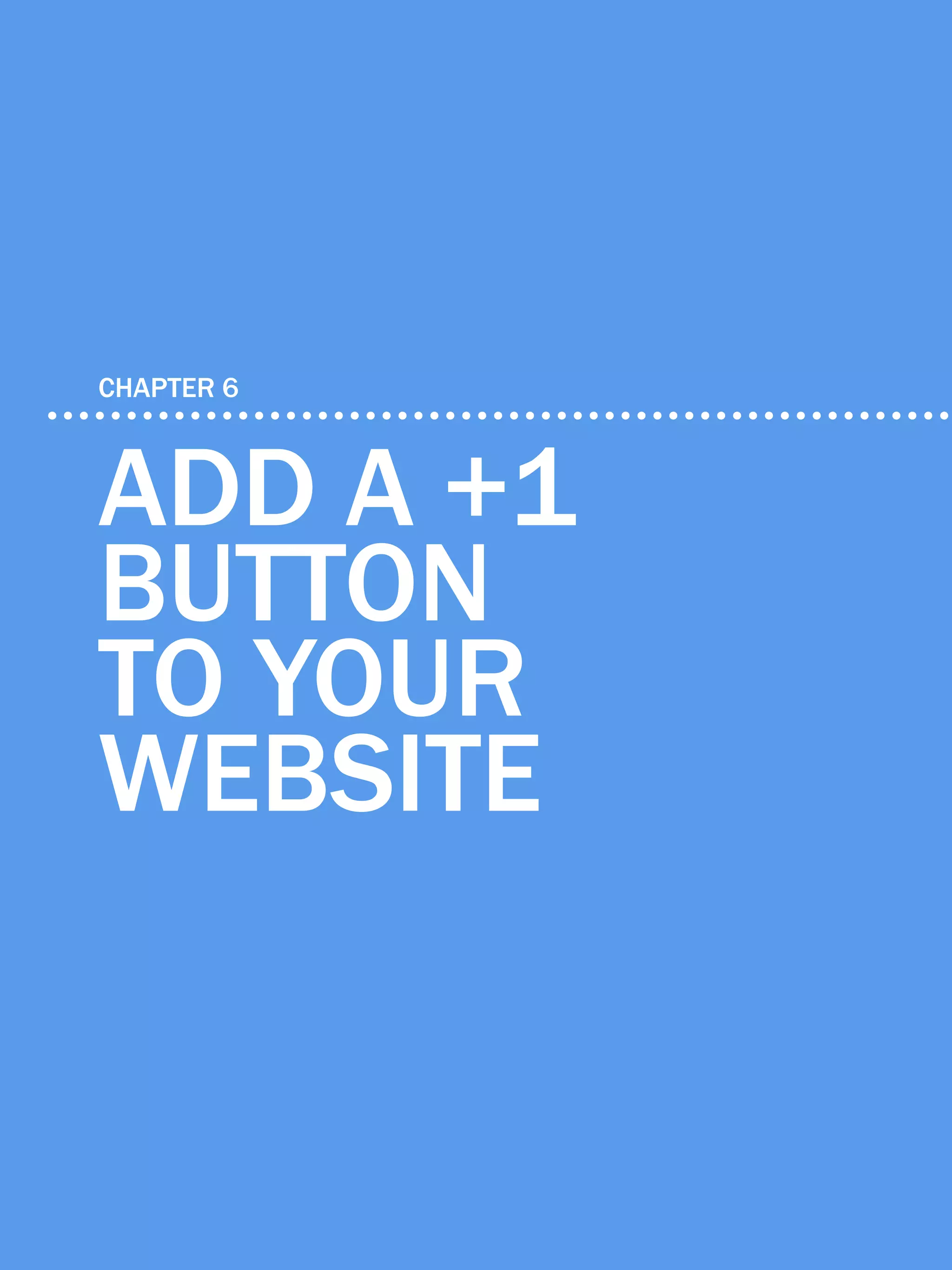 42             6 ways to generate leads with google+




    CHAPTER 6



    Add a +1
    button
    to your
    website

Share This Ebook!



www.Hubspot.com
 
