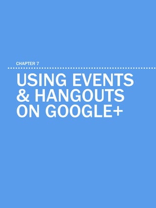 46             6 ways to generate leads with google+




    CHAPTER 7



    Using events
    & hangouts
    on Google+

...