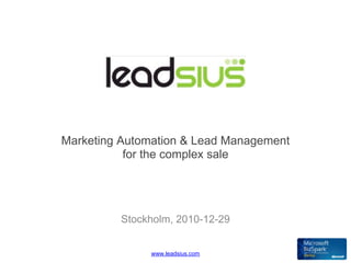 Marketing Automation & Lead Management
           for the complex sale




         Stockholm, 2010-12-29


              www.leadsius.com
 