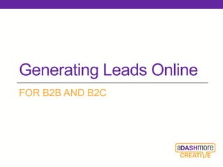 Generating Leads Online
FOR B2B AND B2C
 