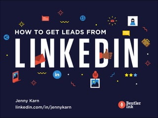 HOW TO GET LEADS FROM
LINKEDIN
Jenny Karn
linkedin.com/in/jennykarn
 