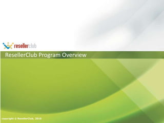 ResellerClub Program Overview copyright © ResellerClub, 2010 