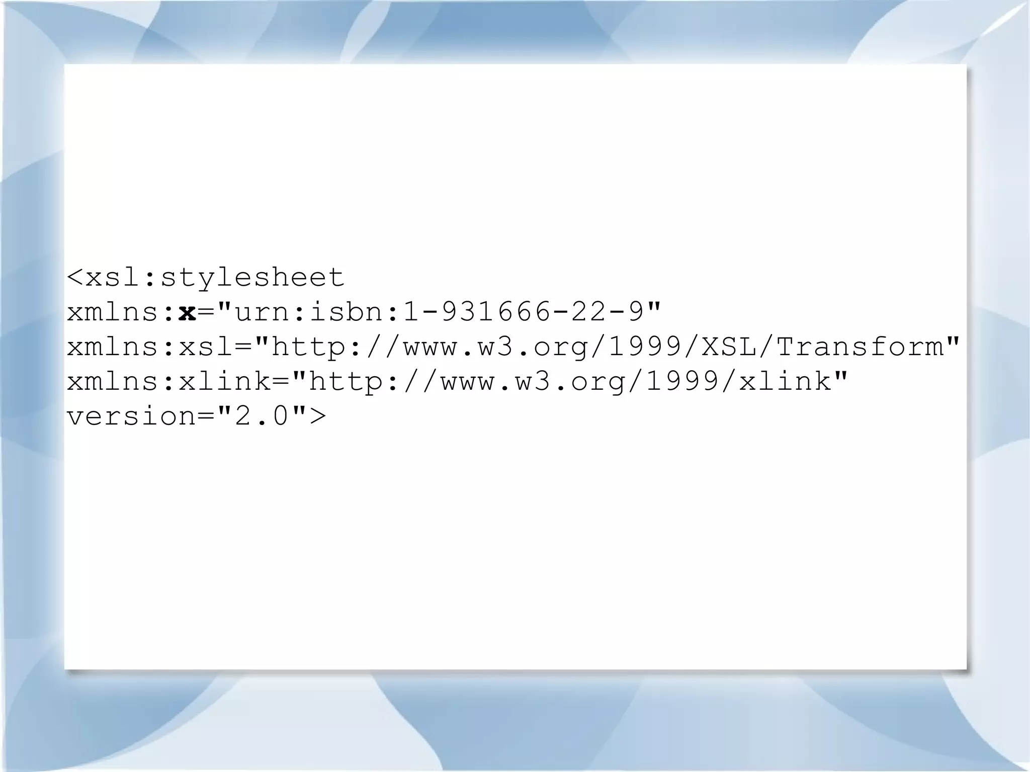 <xsl:stylesheet
xmlns:x="urn:isbn:1-931666-22-9"
xmlns:xsl="http://www.w3.org/1999/XSL/Transform"
xmlns:xlink="http://www.w3.org/1999/xlink"
version="2.0">
 