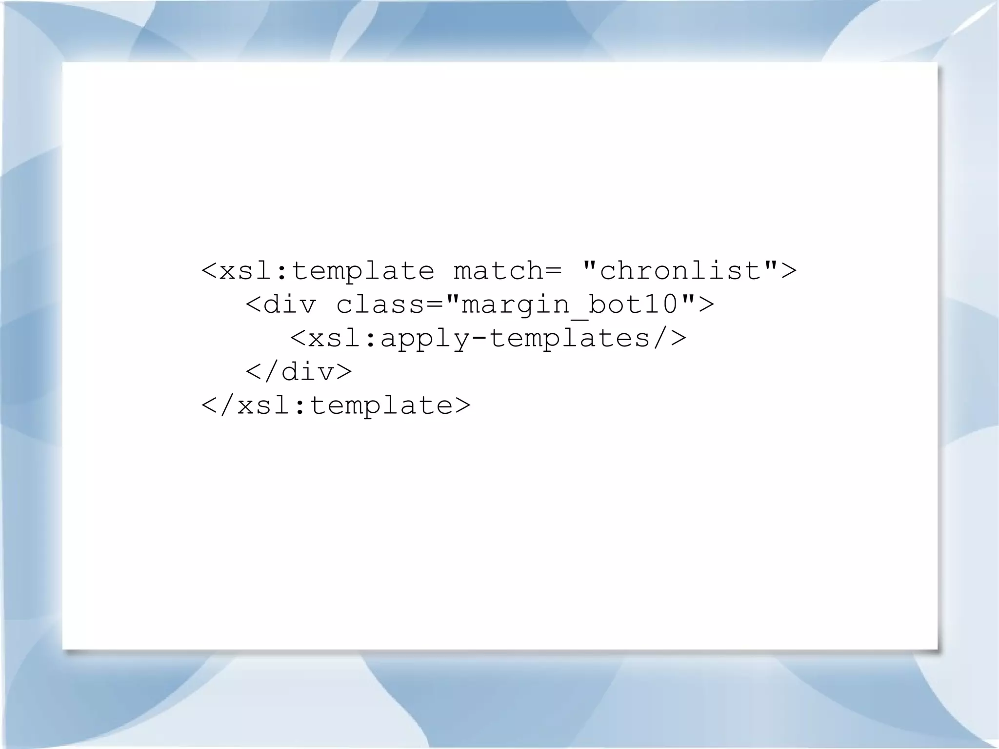 <xsl:template match= "chronlist">
  <div class="margin_bot10">
     <xsl:apply-templates/>
  </div>
</xsl:template>
 