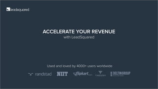 ACCELERATE YOUR REVENUE
with LeadSquared
Used and loved by 4000+ users worldwide
 