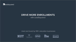 DRIVE MORE ENROLLMENTS
with LeadSquared
Used and loved by 100+ education businesses
 