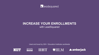 INCREASE YOUR ENROLLMENTS
with LeadSquared
Used and loved by 320+ Education Institutes worldwide
 