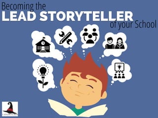LEAD STORYTELLER
Becoming the
of your School
 