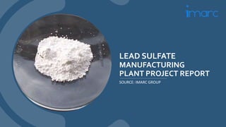 LEAD SULFATE
MANUFACTURING
PLANT PROJECT REPORT
SOURCE: IMARC GROUP
 