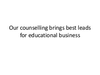 Our counselling brings best leads
for educational business

 