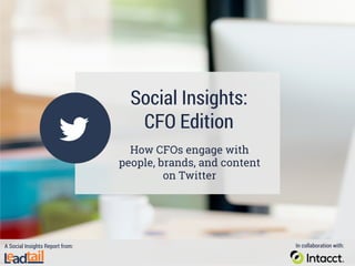 Social Insights:
CFO Edition
How CFOs engage with
people, brands, and content
on Twitter
A Social Insights Report from: In collaboration with:
 