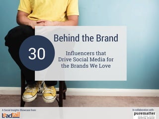 Behind the Brand
Inﬂuencers that
Drive Social Media for
the Brands We Love
30
A Social Insights Showcase from: In collaboration with:
 