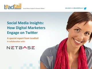 Social Media Insights for Decision Makers

Social	
  Media	
  Insights:	
  
How	
  Digital	
  Marketers	
  
Engage	
  on	
  Twi9er	
  
A	
  special	
  report	
  from	
  Leadtail	
  
in	
  collabora@on	
  with:	
  

@Leadtail and @BestB2BSocial

 
