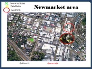Newmarket area 
Newmarket School 
Train Station 
Apartments 
@ginnynz01 @vanschaijik 
 