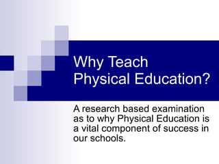 Why Teach  Physical Education? A research based examination as to why Physical Education is a vital component of success in our schools.  