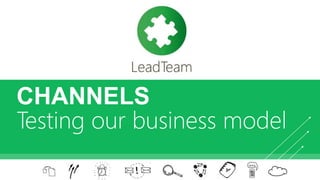 CHANNELS
Testing our business model
 