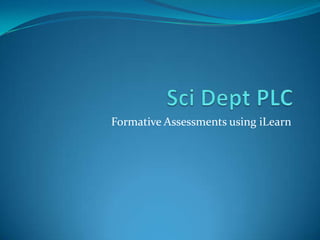 SciDept PLC Formative Assessments using iLearn 