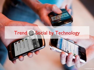 Trend @ Social by Technology
 