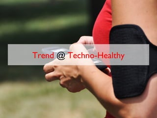 Trend @ Techno-Healthy
 