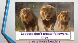 Leaders don’t create followers,
they
create more Leaders
03-02-2021 Lead the Way..... 12
 