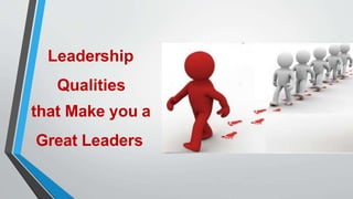 Leadership
Qualities
that Make you a
Great Leaders
 