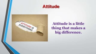 Attitude
Attitude is a little
thing that makes a
big difference.
 