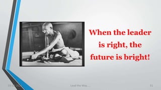 When the leader
is right, the
future is bright!
03-02-2021 Lead the Way..... 51
 
