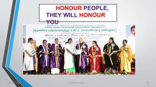 HONOUR PEOPLE,
THEY WILL HONOUR
YOU
03-02-2021 Lead the Way..... 9
 