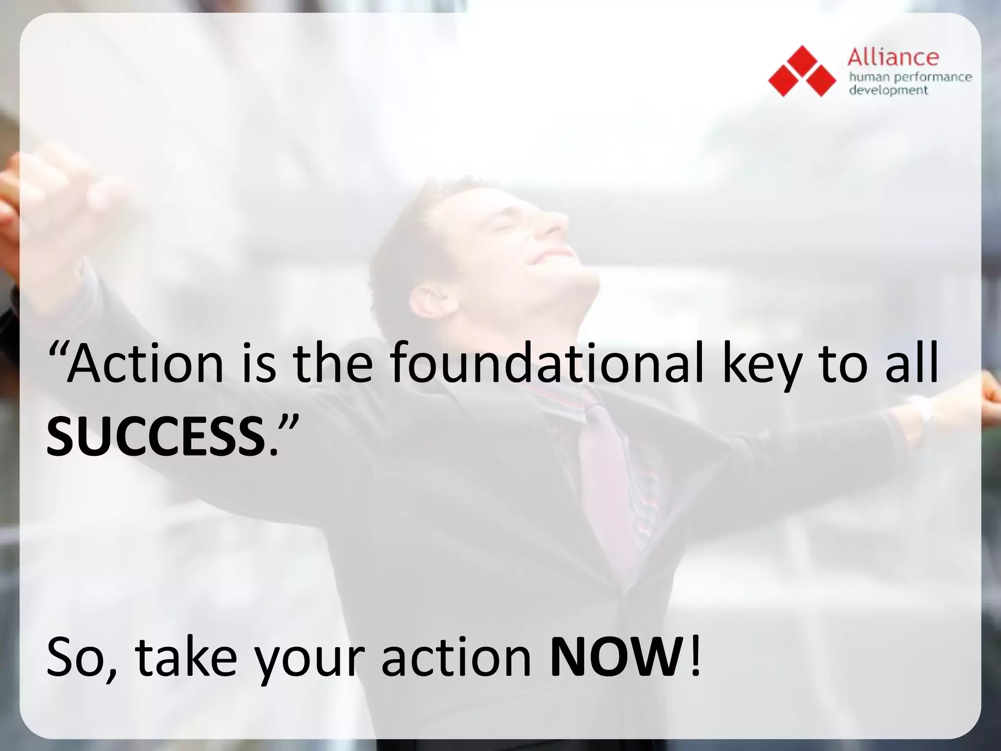 “Action is the foundational key to all
SUCCESS.”


So, take your action NOW!
 