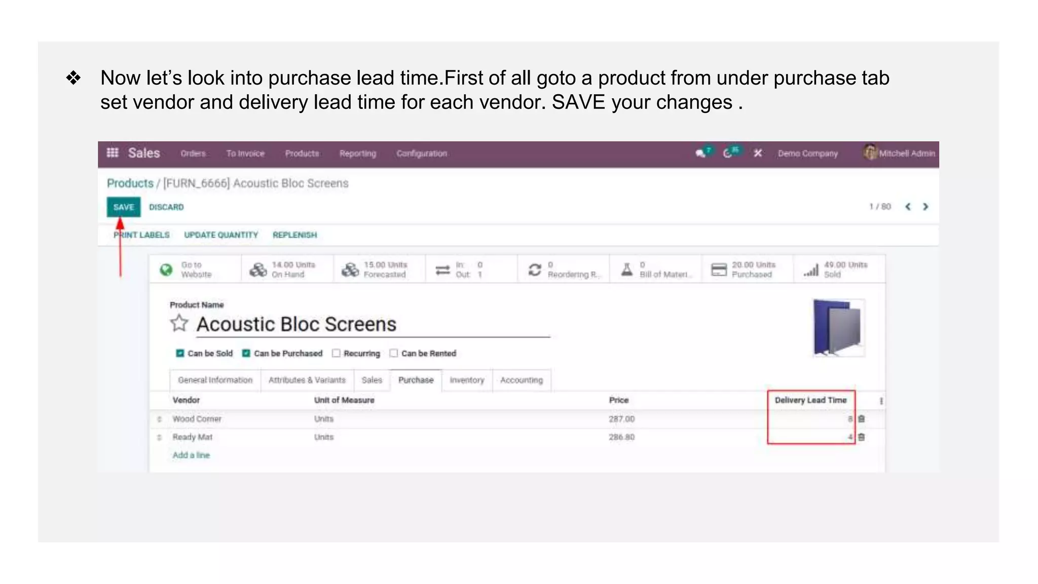 ❖ Now let’s look into purchase lead time.First of all goto a product from under purchase tab
set vendor and delivery lead time for each vendor. SAVE your changes .
 