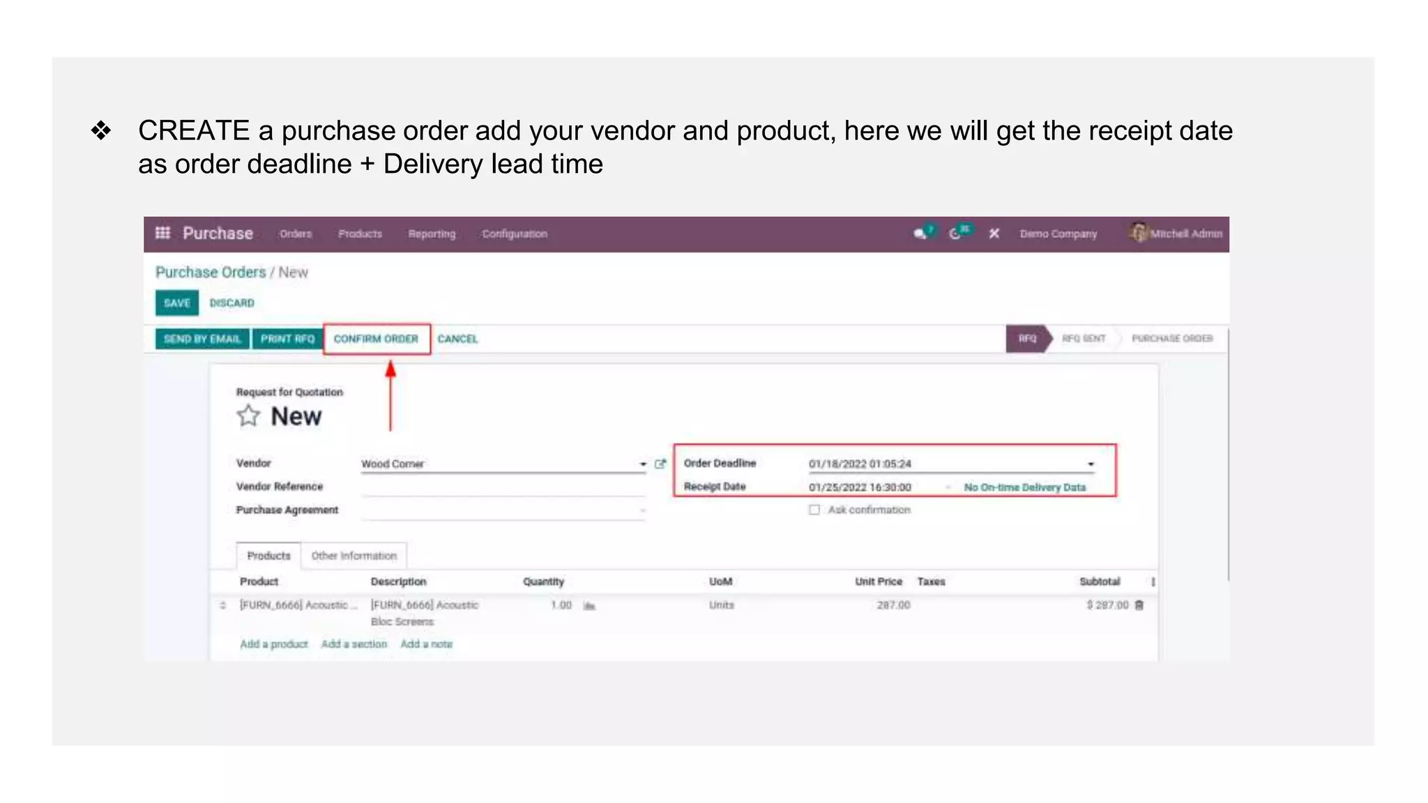 ❖ CREATE a purchase order add your vendor and product, here we will get the receipt date
as order deadline + Delivery lead time
 