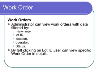 Work Order <ul><li>Work Orders </li></ul><ul><li>Administrator can view work orders with data filtered by: </li></ul><ul><...