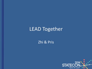 LEAD Together
Zhi & Pris
 