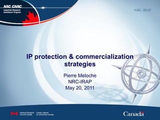 IP protection & commercialization strategies Pierre Meloche NRC-IRAP May 20, 2011 