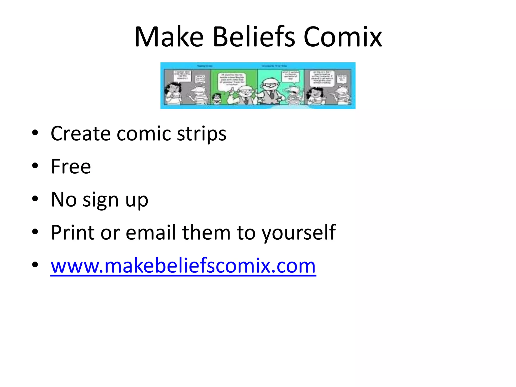 Make Beliefs Comix

•   Create comic strips
•   Free
•   No sign up
•   Print or email them to yourself
•   www.makebeliefscomix.com
 