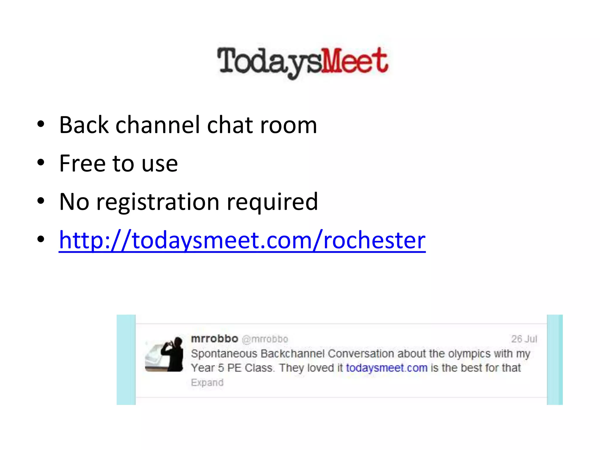 •   Back channel chat room
•   Free to use
•   No registration required
•   http://todaysmeet.com/rochester
 